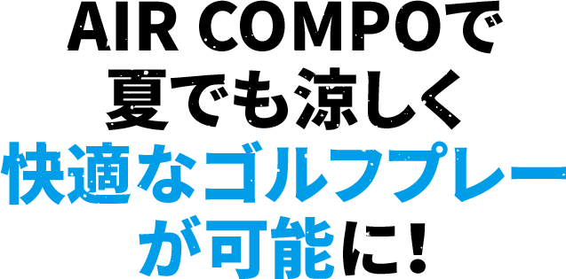 AIR COMPOで夏でも涼しく快適なゴルフプレーが可能に！