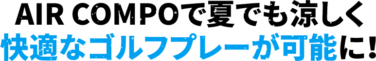 AIR COMPOで夏でも涼しく快適なゴルフプレーが可能に！