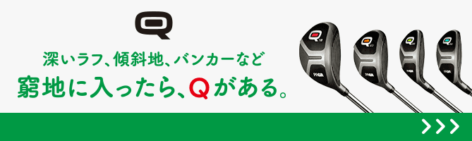 深いラフ、傾斜地、バンカーなど窮地に入ったら、Qがある。