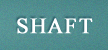 SHAFT