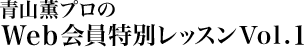 青山薫プロのＷｅｂ会員特別レッスンＶｏｌ.１